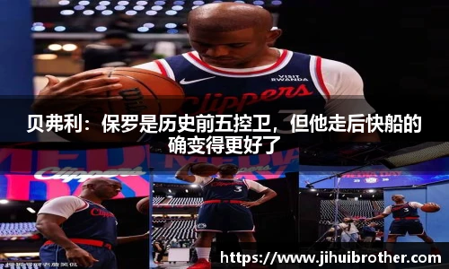贝弗利：保罗是历史前五控卫，但他走后快船的确变得更好了
